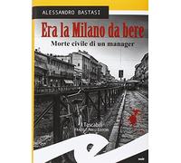 Era la Milano da bere. Morte civile di un manager