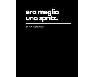 Era meglio uno Spritz: taccuino divertente a righe per note e appunti: Quaderno con frase irriverente per un amico, amica o collega | Perfetta idea regalo e da ufficio