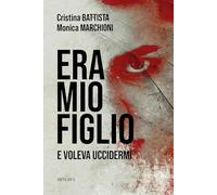 Era mio figlio. E voleva uccidermi - Battista Cristina, Marchioni Monica