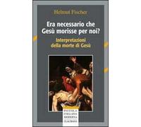 Era necessario che Gesù morisse per noi? Interpretazioni della morte di Gesù
