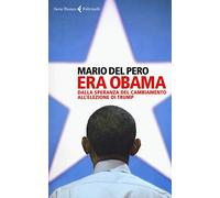 Era Obama. Dalla speranza del cambiamento all'elezione di Trump