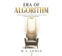 ERA OF ALGORITHM: How the Feed Really Works, Who Owns Your Attention, and Why Some Content Wins