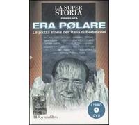 Era polare. La pazza storia dell'Italia di Berlusconi. Con DVD