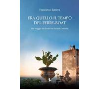 Libri Francesco Iarrera - Era Quello Il Tempo Del Ferry-Boat. Un Viaggio Sicilia