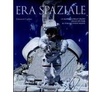 Era spaziale. La scoperta dello spazio dallo Sputnik al viaggio verso Marte. Ediz. illustrata