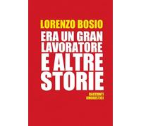 ERA UN GRAN LAVORATORE E ALTRE STORIE: Racconti umoristici