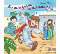 Era un ragazzo si chiamava Gesù. Ediz. illustrata