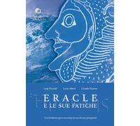 Eracle e le sue fatiche. L'Età del bronzo greca raccontata da uno dei suoi...