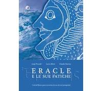 Eracle e le sue fatiche. L'Età del bronzo greca raccontata da uno dei suoi protagonisti