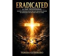 Eradicated: Finding Freedom from the Past: Breaking Chains of Addiction and Sin One Link at a Time