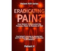 Eradicating Pain?: How Patient K Discovered the Purpose, Power & Paradox of Pain