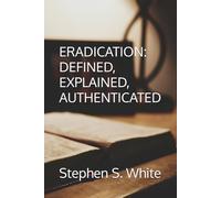 ERADICATION -- DEFINED, EXPLAINED, AUTHENTICATED