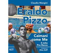 Eraldo Pizzo. Caimani come me. Il mito Pro Recco