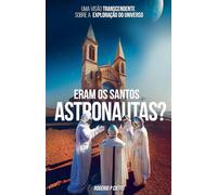 Eram Os Santos Astronautas? Uma Visão Transcendente Sobre A Exploração Do Universo
