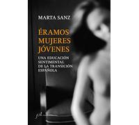 Éramos mujeres jóvenes : una educación sentimental de la Transición española: 1
