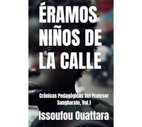 ÉRAMOS NIÑOS DE LA CALLE: Crónicas Pedagógicas del Profesor Sangbarafo, Vol.1