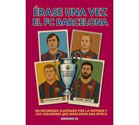 Érase una vez el FC Barcelona: Un recorrido ilustrado por la historia y los jugadores que marcaron una época