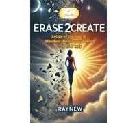 Erase2Create: Let go of the past & Manifest the future you desire - the NLP way