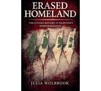 Erased Homeland The Untold History of Palestine's Dispossession