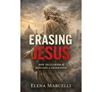 Erasing Jesus: How Secularism is Seducing a Generation