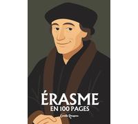 Erasme : l'essentiel de sa pensée en 100 pages: Découvrez la pensée d’Érasme, une exploration de la nature humaine