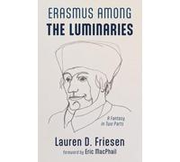 Erasmus Among the Luminaries: A Fantasy in Two Parts