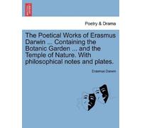 Erasmus Darwin The Poetical Works of Erasmus Darwin ... Containing t (Tascabile)