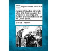 Erastus Thatche A digest of statutes, admiralty rules, and decisions (Tascabile)