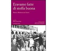Eravamo fatte di stoffa buona. Donne e Resistenza in Veneto