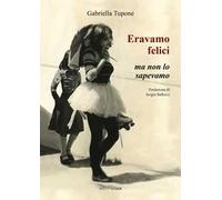 Eravamo felici ma non lo sapevamo