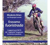 Eravamo fuoristrada. I ruggenti anni '60/70 dei «regolaristi» breganzesi, tra tecnica e passione. Ediz. illustrata