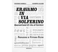 Eravamo in via Solferino. Quarant'anni di vita al Corriere