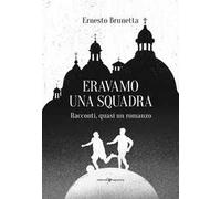 Eravamo una squadra. Racconti, quasi un romanzo
