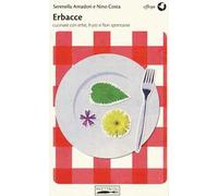 Erbacce. Cucinare con erbe, frutti e fiori spontanei
