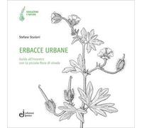 Erbacce urbane. Guida all'incontro con la piccola flora di strada