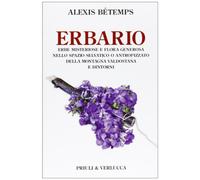 Erbario. Erbe misteriose e flora generosa nello spazio selvativo o antropizzato della montagna valdostana e dintorni
