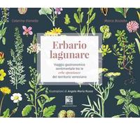 Erbario lagunare. Viaggio gastronomico sentimentale tra le erbe spontanee del territorio veneziano