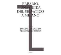 Erbario. Una guida del selvatico a Milano