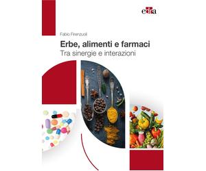 Erbe, alimenti e farmaci. Tra sinergie e interazioni - Firenzuoli Fabio