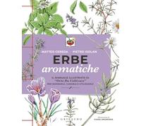 Erbe aromatiche. Il manuale illustrato di «Orto da coltivare» per seminarle, curarle e utilizzarle