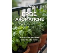 Erbe Aromatiche sul Balcone: 10 piante facili, zero stress e raccolto tutto l’anno
