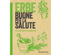 Erbe buone per la salute. Il ricettario completo