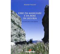 Erbe da mangiare e da bere in Liguria. 385 piante frutti e aromi spontanei