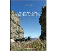 Erbe da mangiare e da bere in Liguria. 385 piante frutti e aromi spontanei