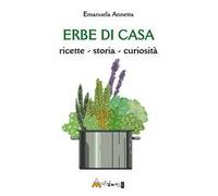 Erbe di casa. ricette, storia, curiosità