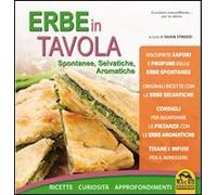 Erbe in tavola. Spontanee, selvatiche, aromatiche. Ricette, curiosità, approfondimenti