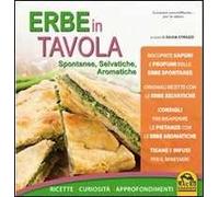 Erbe in tavola. Spontanee, selvatiche, aromatiche. Ricette, curiosità, approfondimenti