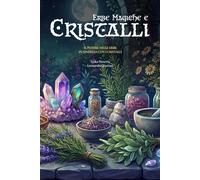 Erbe Magiche e Cristalli: Una guida completa e pratica per chi desidera avvicinarsi alla magia delle erbe in sinergia con le pietre naturali.
