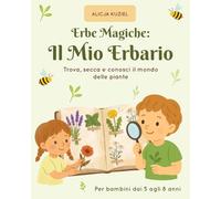 Erbe Magiche: Il Mio Erbario: Trova, secca e conosci il mondo delle piante