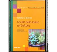 Erbe medicinali sul balcone. Scegliere, coltivare, raccogliere e usare le piante officinali più utili
